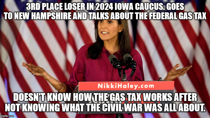 Nikki Haley and his ignorance on how a federal gas tax works. | 3RD PLACE LOSER IN 2024 IOWA CAUCUS. GOES TO NEW HAMPSHIRE AND TALKS ABOUT THE FEDERAL GAS TAX; DOESN'T KNOW HOW THE GAS TAX WORKS AFTER NOT KNOWING WHAT THE CIVIL WAR WAS ALL ABOUT. | image tagged in mirai nikki,dumbo,2024,iowa,new hampshire | made w/ Imgflip meme maker