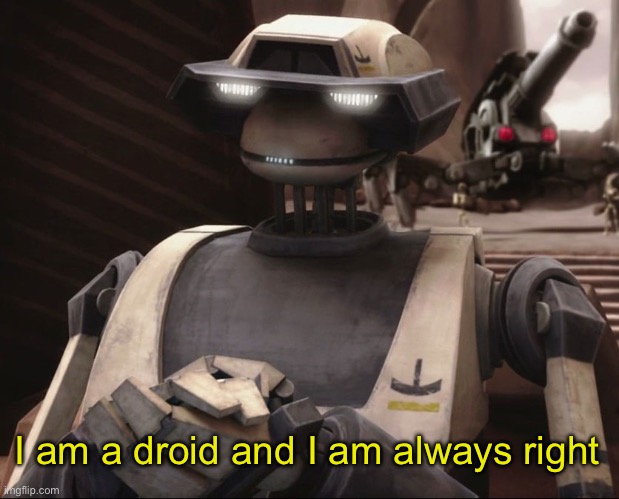 I am a droid I am always right | I am a droid and I am always right | image tagged in i am a droid i am always right | made w/ Imgflip meme maker