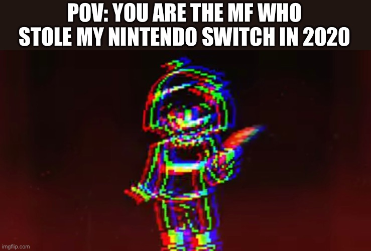 POV: YOU ARE THE MF WHO STOLE MY NINTENDO SWITCH IN 2020 | image tagged in chara,undertale,thief,reaction,pov,switch | made w/ Imgflip meme maker