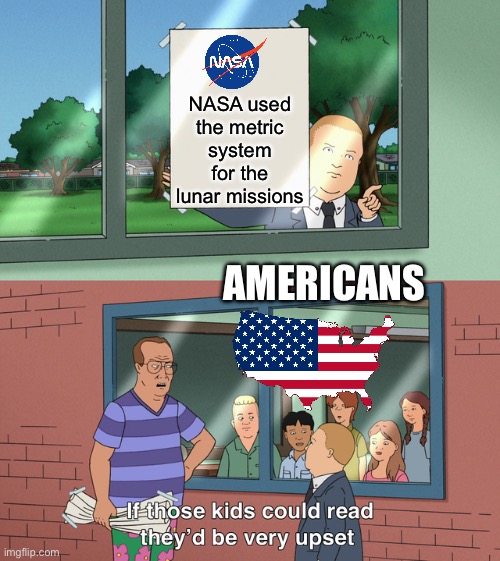 Americans | NASA used the metric system for the lunar missions; AMERICANS | image tagged in if those kids could read they'd be very upset,metric,nasa,moon,moon landing | made w/ Imgflip meme maker