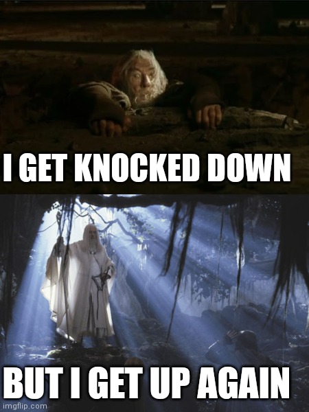 Gandalf gets knocked down | I GET KNOCKED DOWN; BUT I GET UP AGAIN | image tagged in gandalf | made w/ Imgflip meme maker