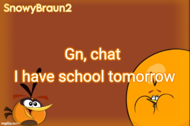 good night | Gn, chat; I have school tomorrow | image tagged in bubbles announcement temp credits to bandito | made w/ Imgflip meme maker