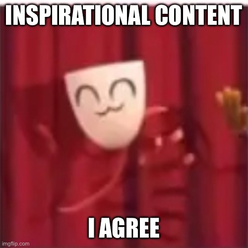 INSPIRATIONAL CONTENT I AGREE | made w/ Imgflip meme maker