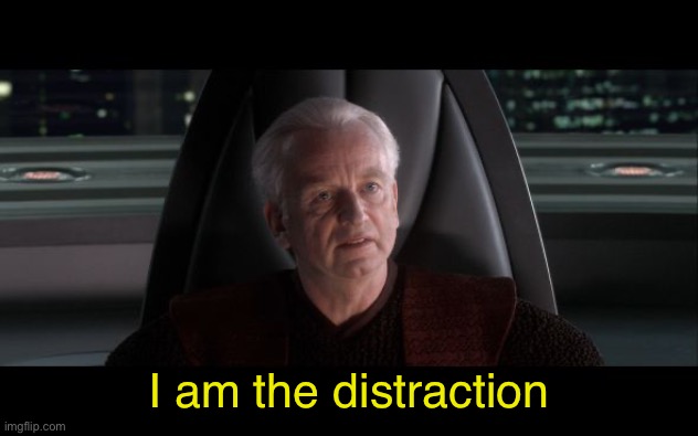 I am the Senate | I am the distraction | image tagged in i am the senate | made w/ Imgflip meme maker