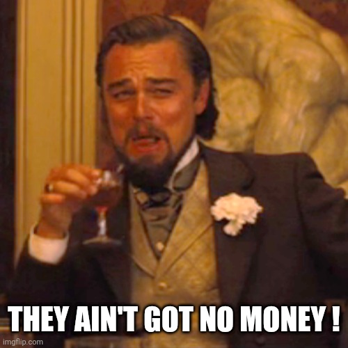 Laughing Leo Meme | THEY AIN'T GOT NO MONEY ! | image tagged in memes,laughing leo | made w/ Imgflip meme maker