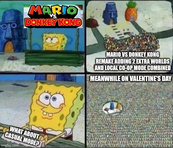Spongebob Hype Stand | MARIO VS DONKEY KONG REMAKE ADDING 2 EXTRA WORLDS AND LOCAL CO-OP MODE COMBINED; MEANWHILE ON VALENTINE'S DAY; WHAT ABOUT CASUAL MODE? | image tagged in spongebob hype stand,remake,valentine's day,super mario bros,donkey kong | made w/ Imgflip meme maker