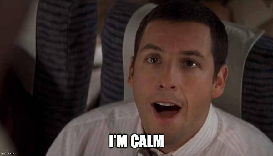 I'm Calm! | I'M CALM | image tagged in i'm calm | made w/ Imgflip meme maker