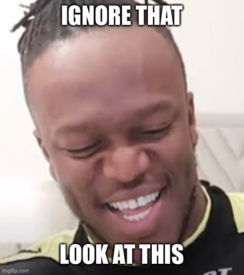 IGNORE EVERYTHING , LOOK AT THIS | IGNORE THAT; LOOK AT THIS | image tagged in ksi,forehead,memes,funny,lol,wtf | made w/ Imgflip meme maker