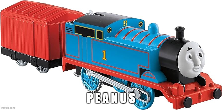 thomas what?? | P E A N U S | image tagged in thomas the tank engine | made w/ Imgflip meme maker