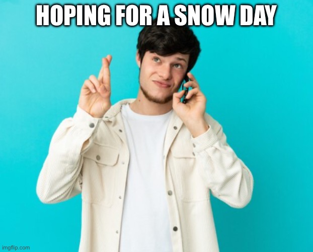 hoping for snow day | HOPING FOR A SNOW DAY | image tagged in russian hacker | made w/ Imgflip meme maker