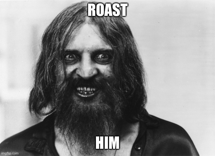 Rasputin | ROAST; HIM | image tagged in rasputin | made w/ Imgflip meme maker