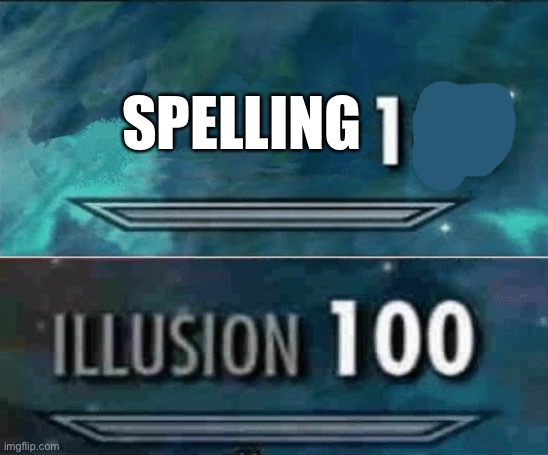 SPELLING | image tagged in skyrim 100 blank,illusion 100 | made w/ Imgflip meme maker