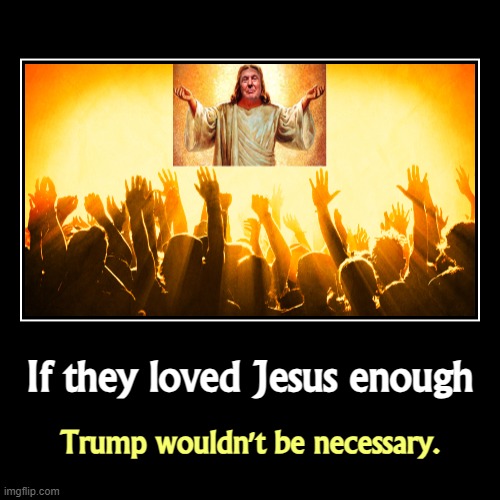 No, God didn't make Trump. Mr. and Mrs. Trump made Trump. | If they loved Jesus enough | Trump wouldn't be necessary. | image tagged in funny,demotivationals,trump,god,jesus | made w/ Imgflip demotivational maker
