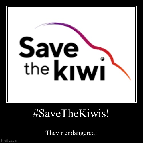 Save the kiwis! | #SaveTheKiwis! | They r endangered! | image tagged in funny,demotivationals | made w/ Imgflip demotivational maker