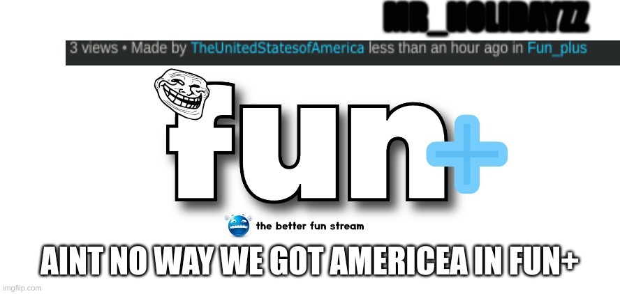 Aint no way we got americea in fun+ | AINT NO WAY WE GOT AMERICEA IN FUN+ | image tagged in memes,lol | made w/ Imgflip meme maker
