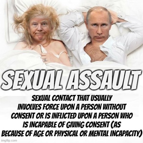 SEX U A L ASS A U LT | SEXUAL ASSAULT; SEXUAL CONTACT THAT USUALLY INVOLVES FORCE UPON A PERSON WITHOUT CONSENT OR IS INFLICTED UPON A PERSON WHO IS INCAPABLE OF GIVING CONSENT (AS BECAUSE OF AGE OR PHYSICAL OR MENTAL INCAPACITY) | image tagged in sexual assault,date rape,forcible intercourse,molestation,fondling,nonconsensual | made w/ Imgflip meme maker
