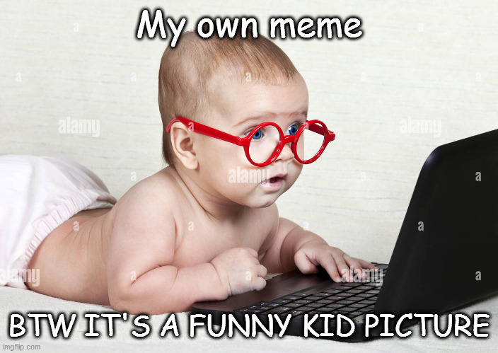 Ohio tag | My own meme; BTW IT'S A FUNNY KID PICTURE | image tagged in kids these days,kids,baby | made w/ Imgflip meme maker