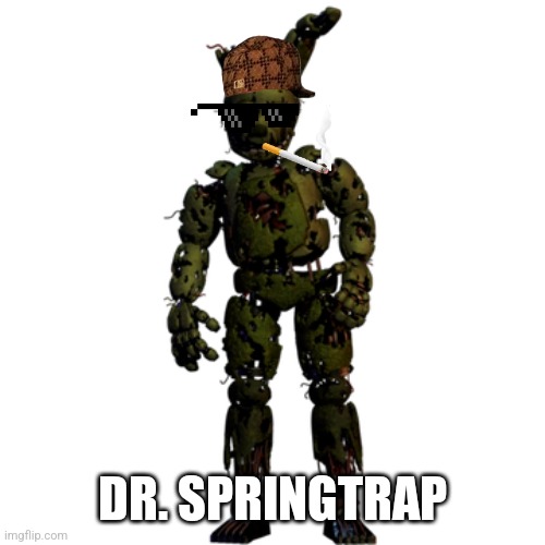 Dr. Springtrap | DR. SPRINGTRAP | made w/ Imgflip meme maker