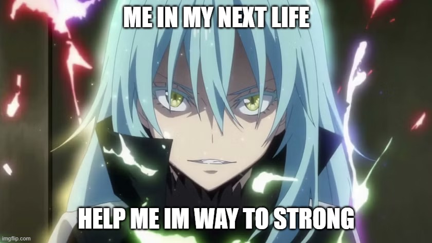 Rimuru | ME IN MY NEXT LIFE; HELP ME IM WAY TO STRONG | image tagged in rimuru | made w/ Imgflip meme maker