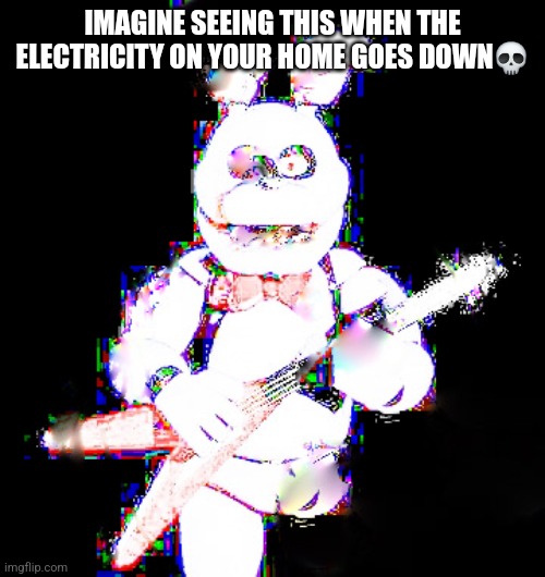 humour level -10 | IMAGINE SEEING THIS WHEN THE ELECTRICITY ON YOUR HOME GOES DOWN💀 | image tagged in what is even this,fnaf | made w/ Imgflip meme maker