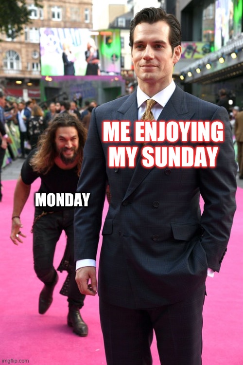 Jason Momoa Henry Cavill Meme | ME ENJOYING MY SUNDAY; MONDAY | image tagged in jason momoa henry cavill meme | made w/ Imgflip meme maker