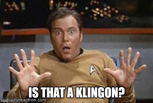Kirk Shocking | IS THAT A KLINGON? | image tagged in kirk shocking | made w/ Imgflip meme maker