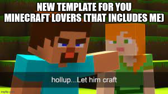 NEW TEMPLATE FOR YOU MINECRAFT LOVERS (THAT INCLUDES ME) | made w/ Imgflip meme maker