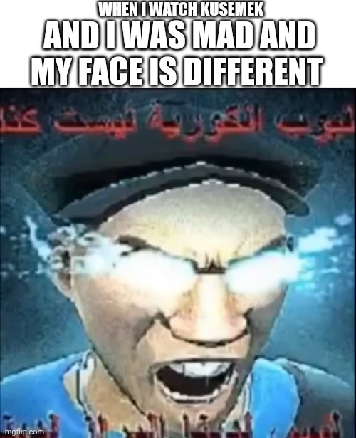 WHEN I WATCH KUSEMEK AND I WAS MAD AND MY FACE IS DIFFERENT | made w/ Imgflip meme maker