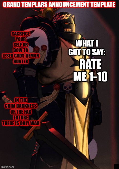 grand_templar | RATE ME 1-10 | image tagged in grand_templar | made w/ Imgflip meme maker