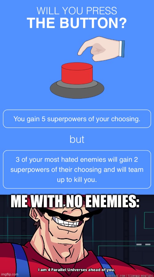 Push | ME WITH NO ENEMIES: | image tagged in mario i am four parallel universes ahead of you,fun,funny | made w/ Imgflip meme maker