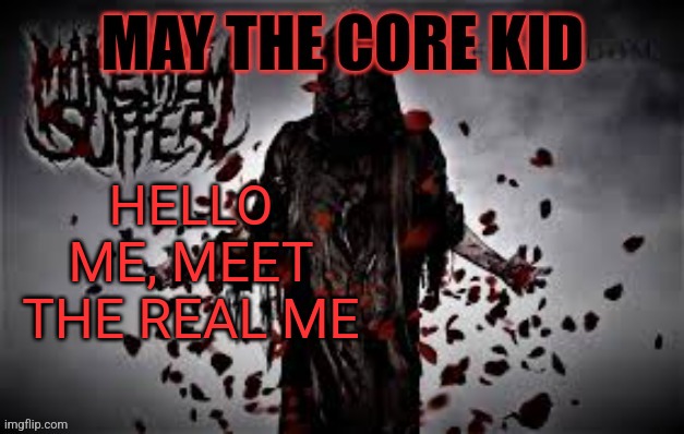 Maythecorekid temp | HELLO ME, MEET THE REAL ME | image tagged in maythecorekid temp | made w/ Imgflip meme maker