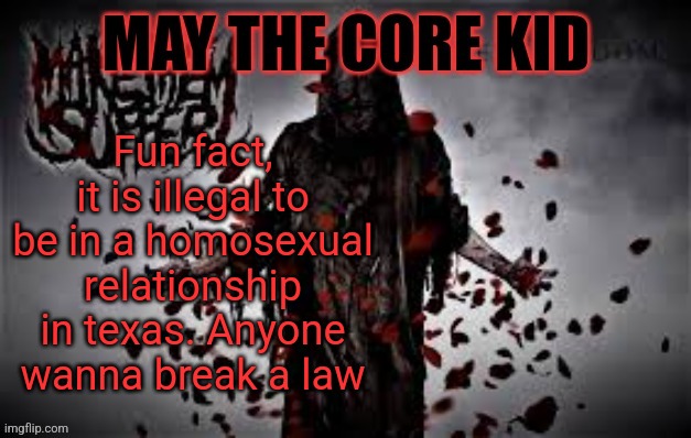 Maythecorekid temp | Fun fact, it is illegal to be in a homosexual relationship in texas. Anyone wanna break a law | image tagged in maythecorekid temp | made w/ Imgflip meme maker