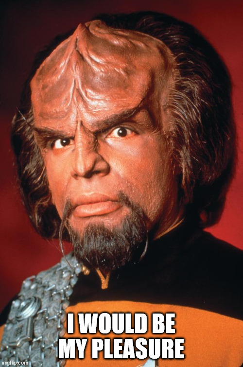 Lieutenant Worf | I WOULD BE MY PLEASURE | image tagged in lieutenant worf | made w/ Imgflip meme maker