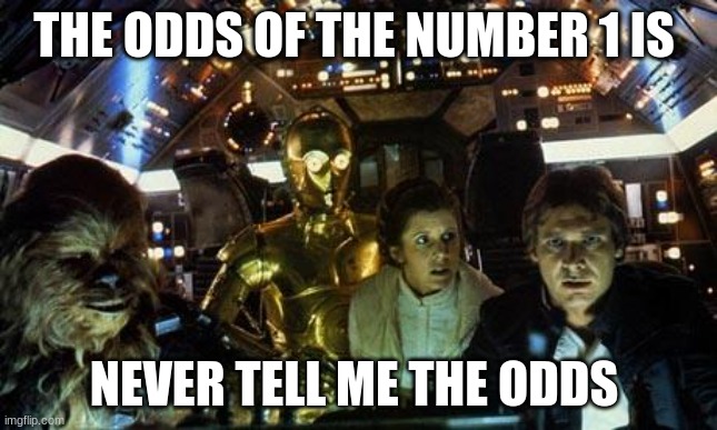 Han Solo Star Wars crew | THE ODDS OF THE NUMBER 1 IS; NEVER TELL ME THE ODDS | image tagged in han solo star wars crew | made w/ Imgflip meme maker