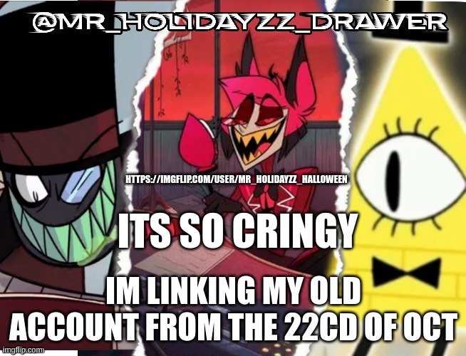 Its so cringy | HTTPS://IMGFLIP.COM/USER/MR_HOLIDAYZZ_HALLOWEEN; ITS SO CRINGY; IM LINKING MY OLD ACCOUNT FROM THE 22CD OF OCT | image tagged in memes,lol,memr | made w/ Imgflip meme maker