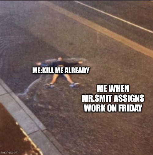 MRsmitHater09 | ME:KILL ME ALREADY; ME WHEN MR.SMIT ASSIGNS WORK ON FRIDAY | image tagged in haters,party of haters | made w/ Imgflip meme maker