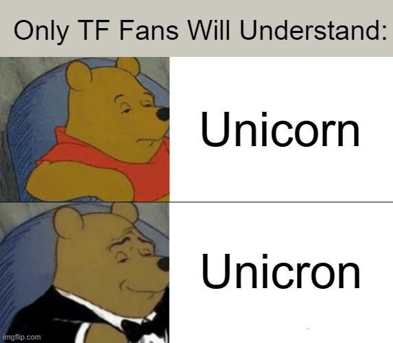 tf meme | Only TF Fans Will Understand:; Unicorn; Unicron | image tagged in memes,tuxedo winnie the pooh | made w/ Imgflip meme maker