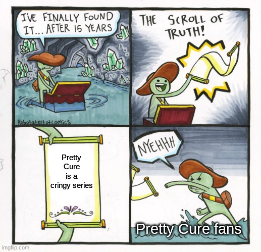 Don't call Pretty Cure a cringe series! | Pretty Cure is a cringy series; Pretty Cure fans | image tagged in memes,the scroll of truth | made w/ Imgflip meme maker