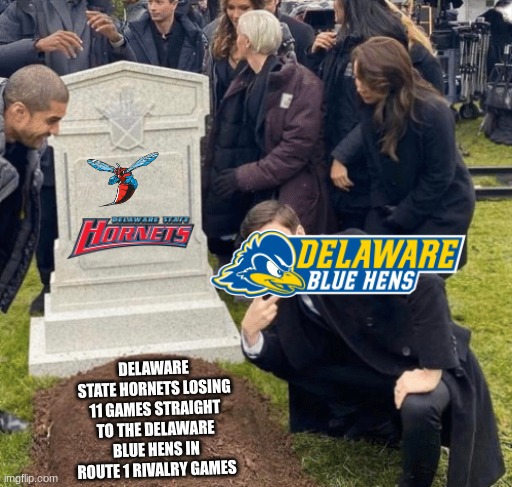 lol | DELAWARE STATE HORNETS LOSING 11 GAMES STRAIGHT TO THE DELAWARE BLUE HENS IN ROUTE 1 RIVALRY GAMES | image tagged in grant gustin over grave | made w/ Imgflip meme maker