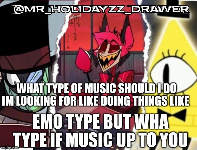 ??? | WHAT TYPE OF MUSIC SHOULD I DO IM LOOKING FOR LIKE DOING THINGS LIKE; EMO TYPE BUT WHA TYPE IF MUSIC UP TO YOU | image tagged in memes,lol,music,youtube | made w/ Imgflip meme maker