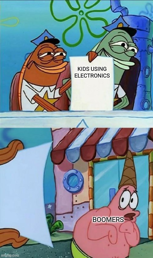 Boomers be like | KIDS USING ELECTRONICS; BOOMERS | image tagged in scared patrick | made w/ Imgflip meme maker