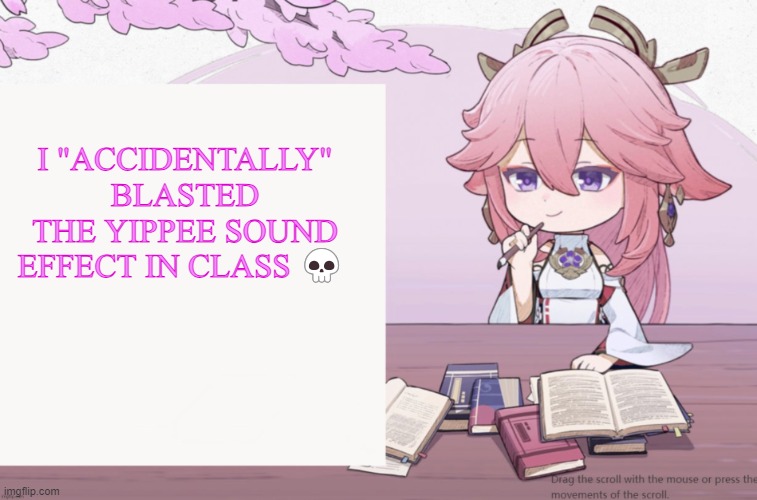 Yae Miko announcement temp | I "ACCIDENTALLY" BLASTED THE YIPPEE SOUND EFFECT IN CLASS 💀 | image tagged in yae miko announcement temp | made w/ Imgflip meme maker