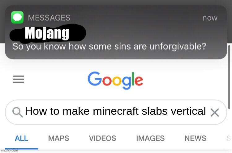 They need to add this. | Mojang; How to make minecraft slabs vertical | image tagged in so you know how some sins are unforgivable | made w/ Imgflip meme maker