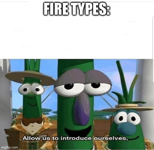 Allow us to introduce ourselves | FIRE TYPES: | image tagged in allow us to introduce ourselves | made w/ Imgflip meme maker