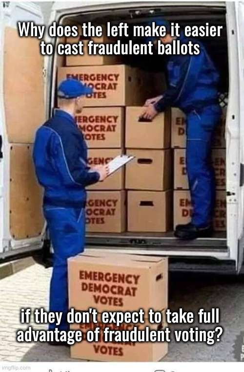 Why enable fraudulent voting if they don't intend to cast fraudulent votes | Why does the left make it easier
to cast fraudulent ballots; if they don't expect to take full
advantage of fraudulent voting? | image tagged in emergency democrat votes | made w/ Imgflip meme maker