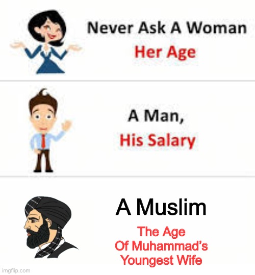 Religion slander #1 | A Muslim; The Age Of Muhammad’s Youngest Wife | image tagged in never ask a woman her age | made w/ Imgflip meme maker