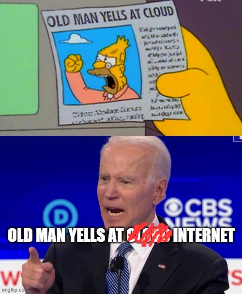 They're the same image | OLD MAN YELLS AT CLOUD INTERNET | image tagged in old man yells at cloud,joe biden yelling,relatable memes,internet | made w/ Imgflip meme maker