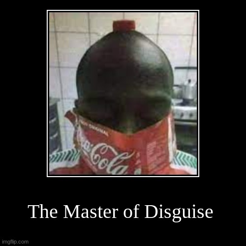 Don't Play Hide and Seek | The Master of Disguise | | image tagged in funny,demotivationals,pepsi,coke,black,hide | made w/ Imgflip demotivational maker