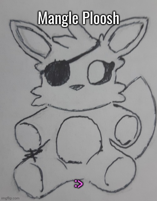 Mangle Ploosh (request from Snowy_Mr_Image ) | Mangle Ploosh; :> | image tagged in mangle ploosh | made w/ Imgflip meme maker