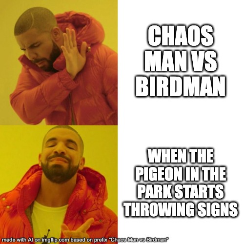 the greatest battle in history | CHAOS MAN VS BIRDMAN; WHEN THE PIGEON IN THE PARK STARTS THROWING SIGNS | image tagged in drake blank,chaos,statues | made w/ Imgflip meme maker